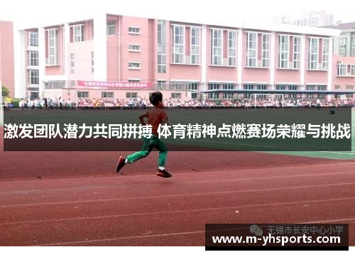 激发团队潜力共同拼搏 体育精神点燃赛场荣耀与挑战