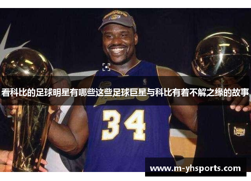 看科比的足球明星有哪些这些足球巨星与科比有着不解之缘的故事