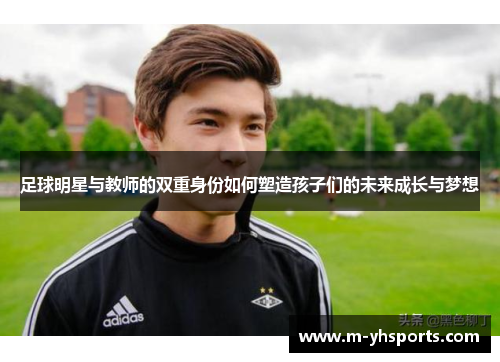 足球明星与教师的双重身份如何塑造孩子们的未来成长与梦想