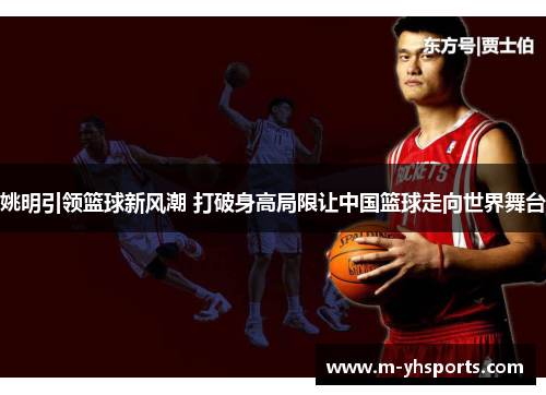 姚明引领篮球新风潮 打破身高局限让中国篮球走向世界舞台