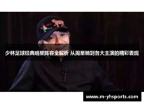 少林足球经典明星阵容全解析 从周星驰到各大主演的精彩表现