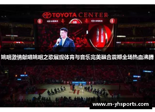 姚明激情献唱姚明之歌展现体育与音乐完美融合震撼全场热血沸腾