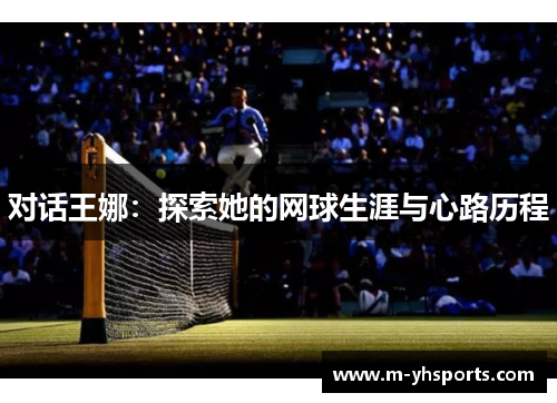 对话王娜：探索她的网球生涯与心路历程