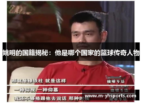 姚明的国籍揭秘：他是哪个国家的篮球传奇人物