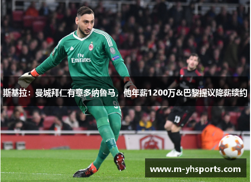 斯基拉：曼城拜仁有意多纳鲁马，他年薪1200万&巴黎提议降薪续约