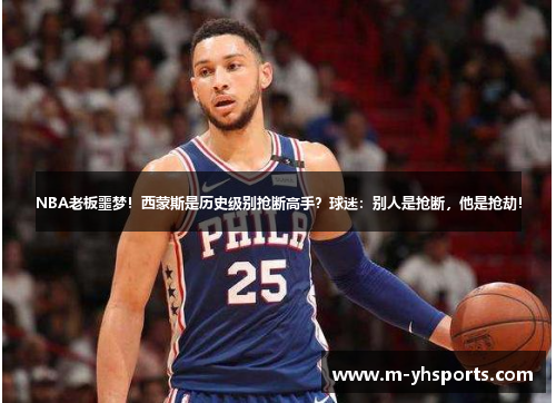 NBA老板噩梦！西蒙斯是历史级别抢断高手？球迷：别人是抢断，他是抢劫！