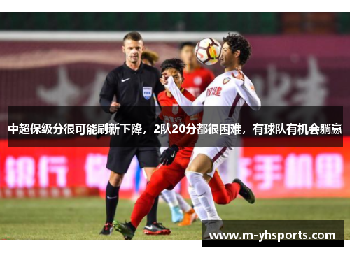中超保级分很可能刷新下降，2队20分都很困难，有球队有机会躺赢