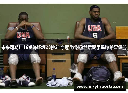 未来可期!16岁陈妤颉23秒21夺冠 致谢粉丝后双手撑膝略显疲劳 未来可期!16岁陈妤颉23秒21夺冠 致谢粉丝后双手撑膝略显疲劳